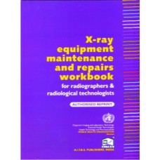 X-ray Equipment Maintenance and Repairs Workbook -for Radiographers and Radiological Technologists