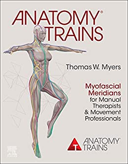 Anatomy Trains: Myofascial Meridians For Manual Therapists And Movement Professionals