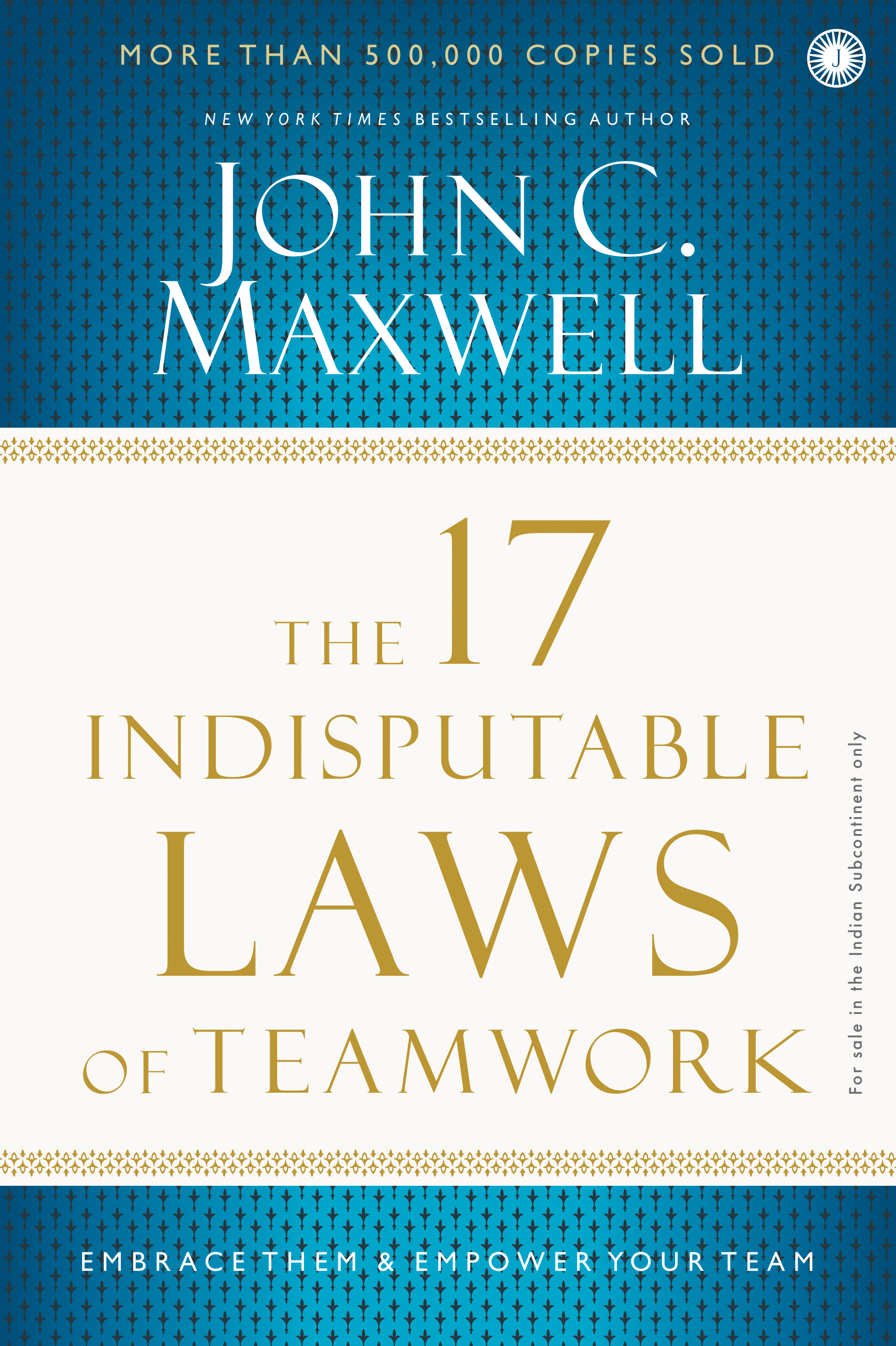 The 17 Indisputable Laws of Teamwork: Embrace Them & Empower Your Team