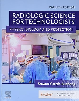 Radiologic Science for Technologists: Physics, Biology, and Protection, 12e