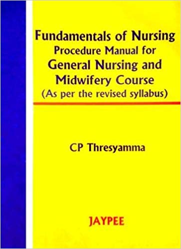 Fundamentals Of Nursing Procedure Manual For Gen. Nurs.& Midwifery Course (Rev.Syllabus)