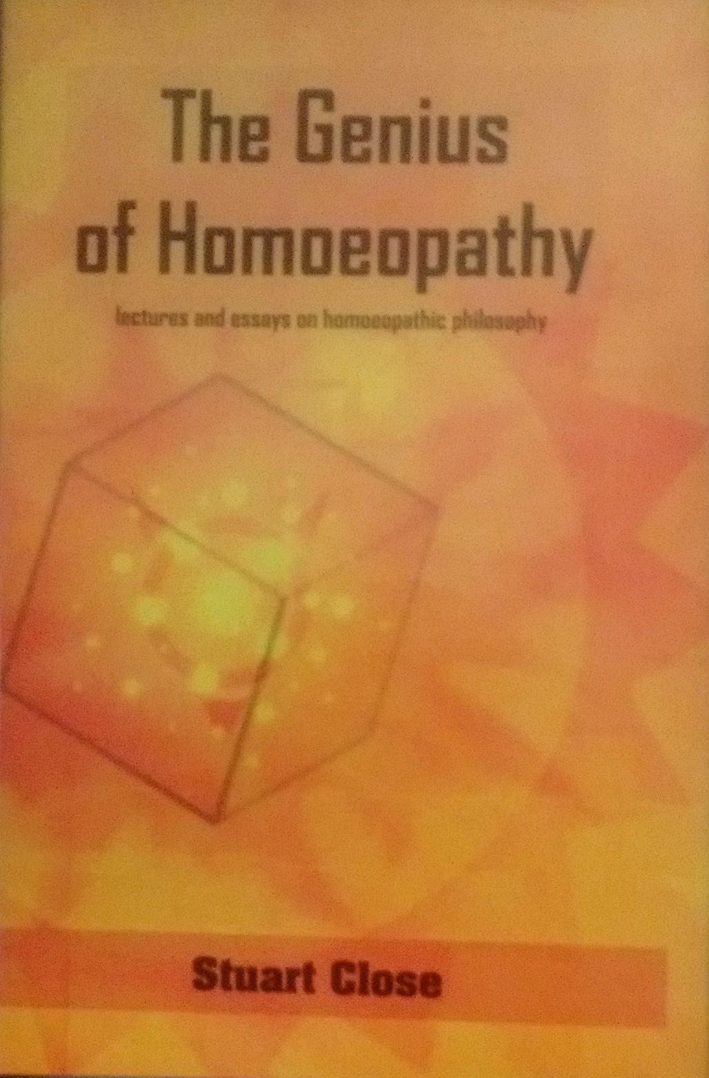 The Genius Of Homoeopathy: Lectures And Essays On Homoeopathic Philosophy