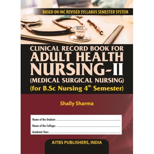 Clinical Record Book For Adult Health Nursing-Ii (Medical Surgical Nursing For B.Sc Nursing 4Th Semester