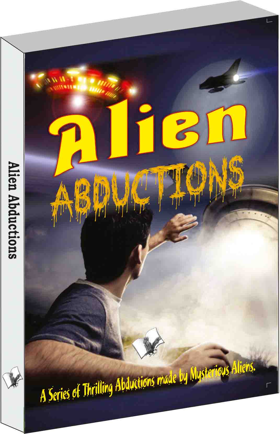 Alien Abductions-A Series of Thrilling Abductions made by Mysterious Aliens.