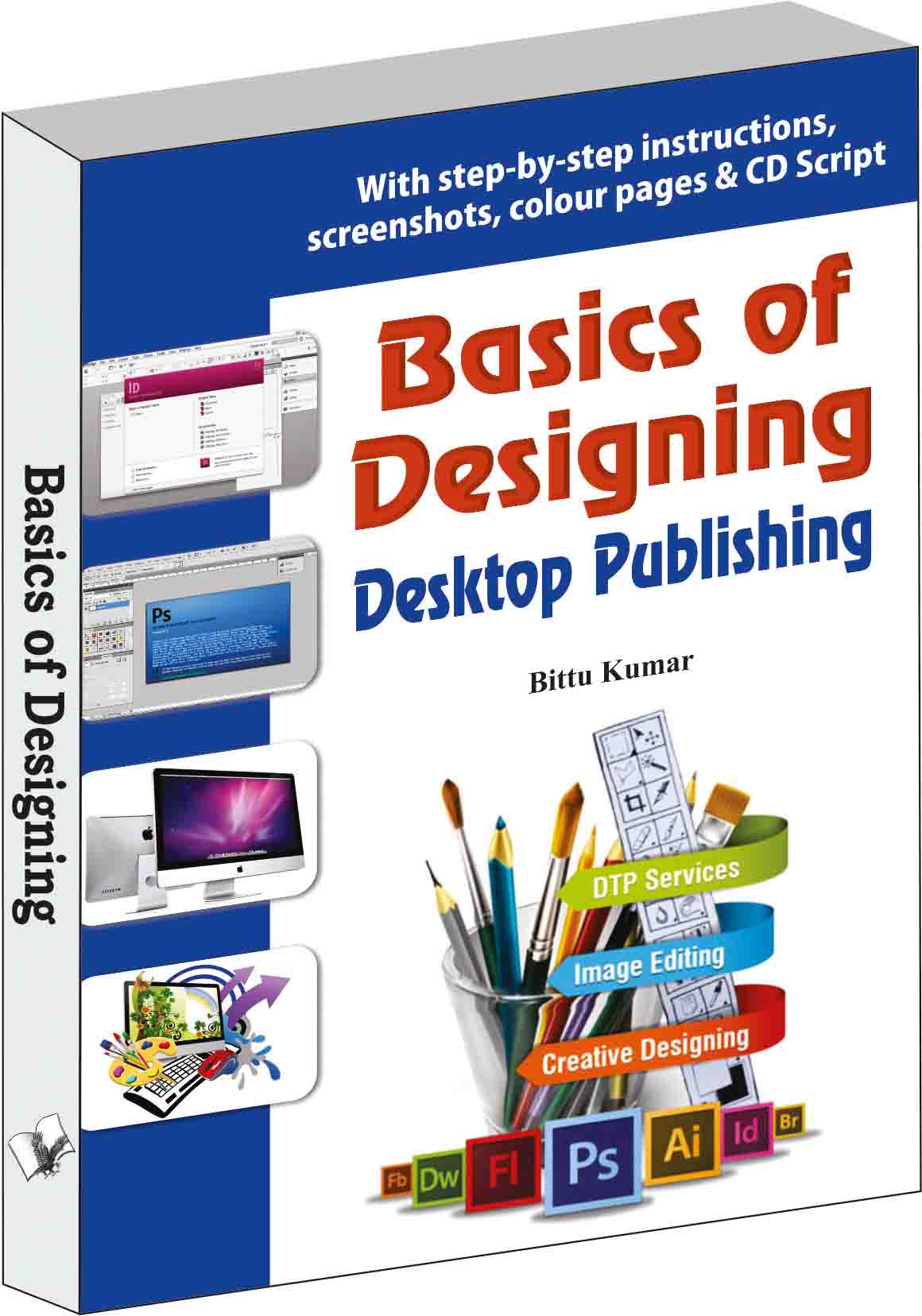 Basics of Designing - Desktop Publishing -With step-by-step instructions, 
screenshots, colour pages & CD Script