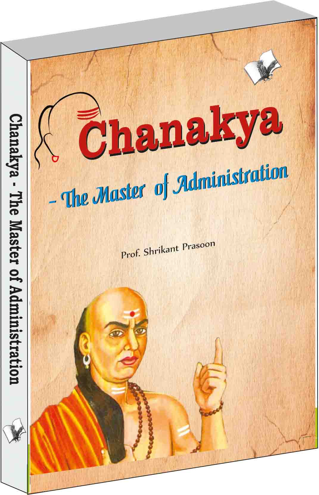 Chanakya - The Master of Administration-Subject of 1000s Ph.Ds