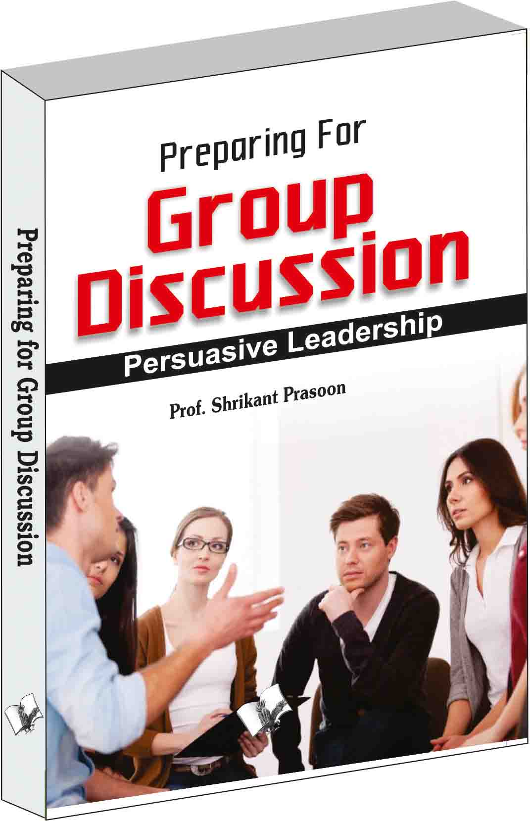 Preparation for Group Discussion -Persuasive Leadership 