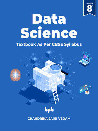 Data Science: Textbook for Class 8 (As per CBSE Syllabus Code 402)