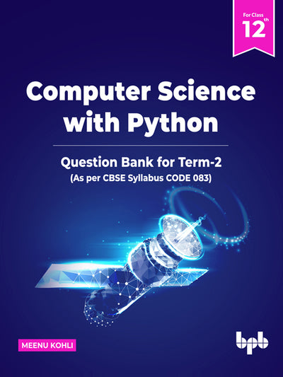 Computer Science with Python – Question Bank for Class 12 (Term-2) (As per CBSE Syllabus Code 083)