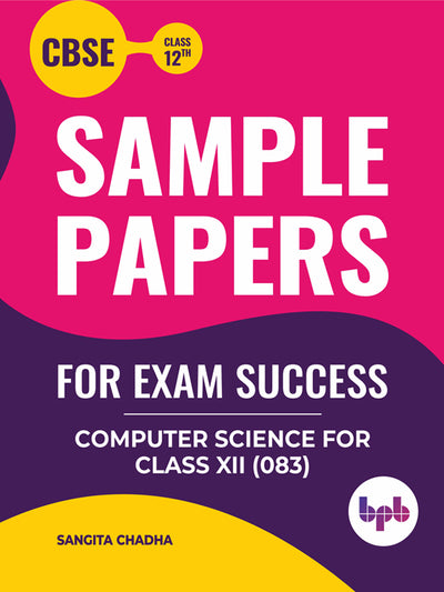 Sample Papers For Exam Success Computer Science for Class 12 (As per CBSE Syllabus Code 083)